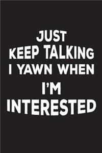 Just Keep Talking I Yawn When I'm Interested