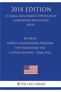 2015-08-05 Energy Conservation Program - Test Procedures for Clothes Washers - Final rule (US Energy Efficiency and Renewable Energy Office Regulation) (EERE) (2018 Edition)