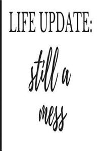 Life Update Still a Mess