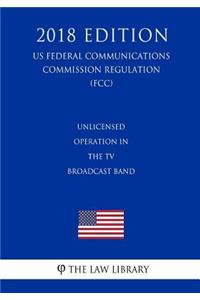 Unlicensed Operation in the TV Broadcast Band (US Federal Communications Commission Regulation) (FCC) (2018 Edition)