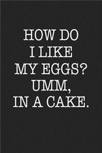 How Do I Like My Eggs Umm in a Cake