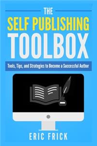 The Self Publishing Toolbox: Tools, Tips, and Strategies for Becoming a Successful Author