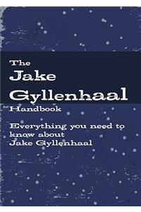 The Jake Gyllenhaal Handbook - Everything You Need to Know about Jake Gyllenhaal