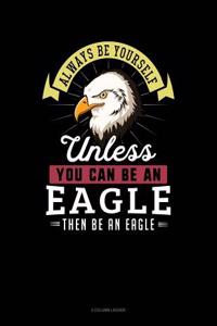 Always Be Yourself Unless You Can Be an Eagle Then Be an Eagle