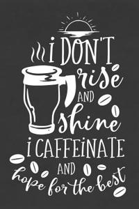 I Don't Rise and Shine I Caffeinate and Hope for the Best