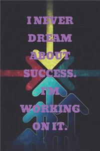 I Never Dream about Success. I'm Working on It.