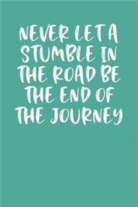 Never Let a Stumble in the Road Be the End of the Journey