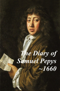 Diary of Samuel Pepys - 1660. The first year of Samuel Pepys extraordinary diary.