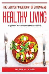 The Everyday Cookbook for Strong and healthy living
