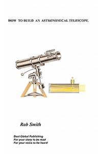 How to Build an Astronomical Telescope