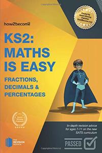 KS2: Maths is Easy - Fractions, Decimals and Percentages. in-Depth Revision Advice for Ages 7-11 on the New Sats Curriculum. Achieve 100%