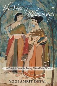 Yoga of Relationships: A Practical Guide for Loving Yourself and Others