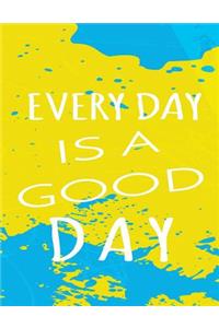 Every Day Is A Good Day