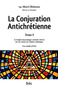 La Conjuration AntichrÃ©tienne (Tome 1): Le Temple MaÃ§onnique Voulant s'Ã?lever Sur Les Ruines de l'Ã?glise Catholique (Fac-SimilÃ© 1910)