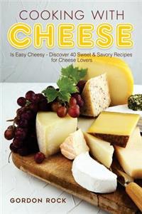 Cooking with Cheese: Is Easy Cheesy - Discover 40 Sweet & Savory Recipes for Cheese Lovers