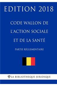 Code Wallon de l'Action Sociale et de la Santé (partie réglementaire) - Edition 2018