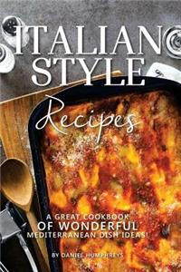 Italian Style Recipes: A Great Cookbook of Wonderful Mediterranean Dish Ideas!