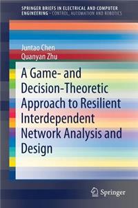 Game- And Decision-Theoretic Approach to Resilient Interdependent Network Analysis and Design