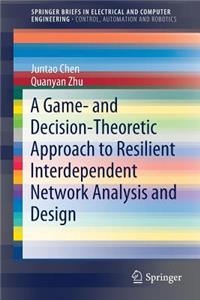 A Game- And Decision-Theoretic Approach to Resilient Interdependent Network Analysis and Design