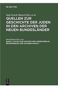 Quellen Zur Geschichte Der Juden in Den Archiven Der Neuen Bundeslander, Band 3, Staatliche Archive Der Lander Berlin, Brandenburg Und SachsenAnhalt