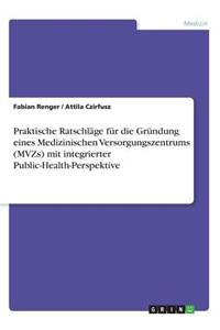 Praktische Ratschläge für die Gründung eines Medizinischen Versorgungszentrums (MVZs) mit integrierter Public-Health-Perspektive