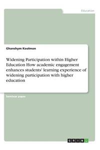 Widening Participation within Higher Education How academic engagement enhances students' learning experience of widening participation with higher education