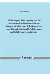 Forderung Des Selbstzugangs Und Der Berufswahlsicherheit Im Schulischen Kontext Mit Hilfe Eines Selbstkompetenz- Und Strategietrainings Fur Schulerinnen Und Schuler Der Sekundarstufe I