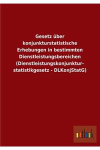 Gesetz Uber Konjunkturstatistische Erhebungen in Bestimmten Dienstleistungsbereichen (Dienstleistungskonjunkturstatistikgesetz - Dlkonjstatg)