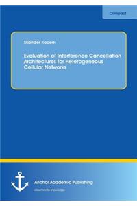 Evaluation of Interference Cancellation Architectures for Heterogeneous Cellular Networks