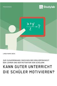 Kann guter Unterricht die Schüler motivieren? Zum Zusammenhang zwischen der Erklärfähigkeit der Lehrer und der Motivation von Schülern
