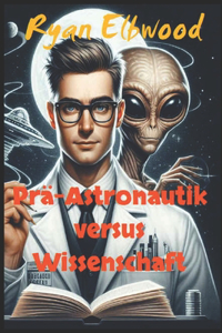 Prä-Astronautik versus Wissenschaft