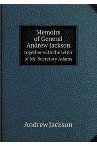 Memoirs of General Andrew Jackson Together with the Letter of Mr. Secretary Adams