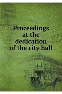 Proceedings at the dedication of the city hall