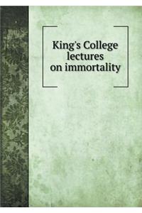 King's College Lectures on Immortality