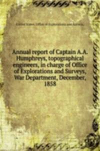 Annual report of Captain A. A. Humphreys, topographical engineers, in charge of Office of Explorations and Surveys, War Department, December, 1858