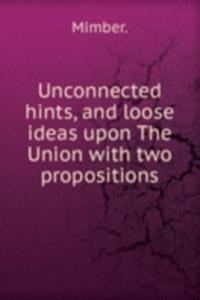 Unconnected hints, and loose ideas upon The Union