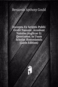 Excerpta Ex Scriptis Publii Ovidii Nasonis: Accedunt Notulae Anglicae Et Questiones. in Usum Scholae Bostoniensis (Latin Edition)