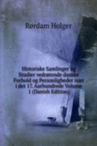 Historiske Samlinger og Studier vedrorende danske Forhold og Personligheder isaer i det 17. Aarhundrede Volume 1 (Danish Edition)