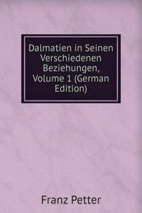 Dalmatien in Seinen Verschiedenen Beziehungen, Volume 1 (German Edition)