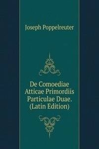 De Comoediae Atticae Primordiis Particulae Duae. (Latin Edition)