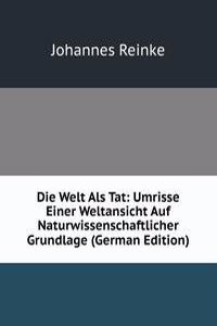 Die Welt Als Tat: Umrisse Einer Weltansicht Auf Naturwissenschaftlicher Grundlage (German Edition)
