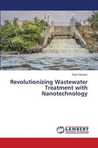 Revolutionizing Wastewater Treatment with Nanotechnology