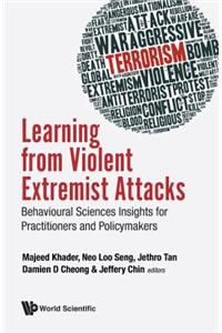 Learning from Violent Extremist Attacks: Behavioural Sciences Insights for Practitioners and Policymakers: Behavioural Sciences Insights for Practitioners and Policymakers