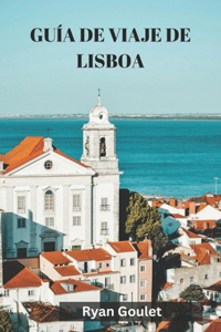 Guía de Viaje de Lisboa: Un Guía privilegiada de la encantadora capital de Portugal.