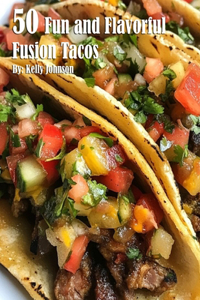 50 Fun and Flavorful Fusion Tacos Recipes