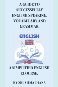 A Guide to Successfully English speaking, Vocabulary and Grammar.