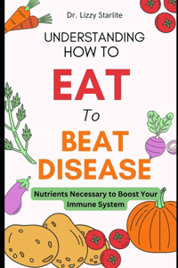 Understanding How to Eat To Beat Disease