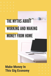 The Myths About Working And Making Money From Home