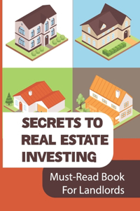 Secrets To Real Estate Investing