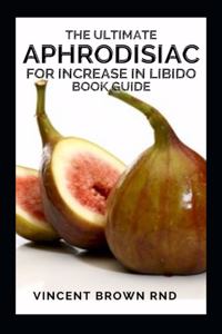 Ultimate Aphrodisiac for Increase in Libido Book Guide